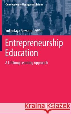 Entrepreneurship Education: A Lifelong Learning Approach Sawang, Sukanlaya 9783030488017 Springer