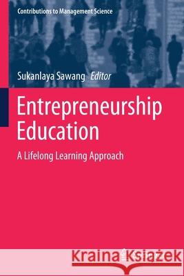 Entrepreneurship Education: A Lifelong Learning Approach Sukanlaya Sawang 9783030488048 Springer