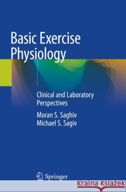 Basic Exercise Physiology: Clinical and Laboratory Perspectives Moran S. Saghiv Michael S. Sagiv 9783030488086 Springer