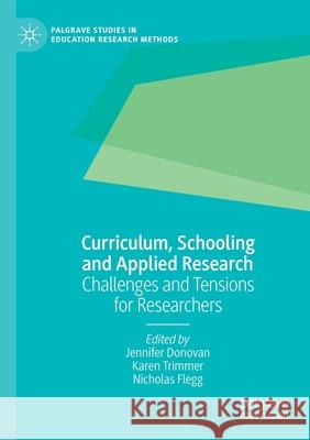 Curriculum, Schooling and Applied Research: Challenges and Tensions for Researchers Donovan, Jennifer 9783030488246