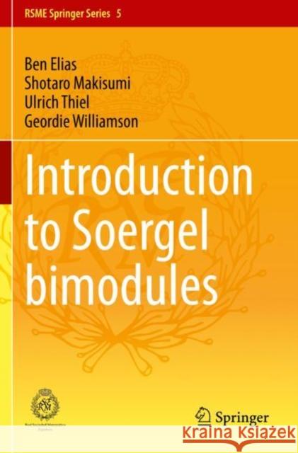 Introduction to Soergel Bimodules Elias, Ben, Makisumi, Shotaro, Thiel, Ulrich 9783030488284