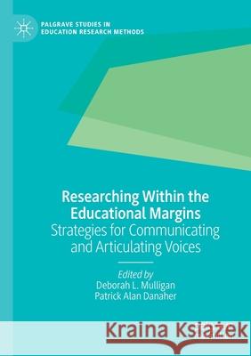 Researching Within the Educational Margins: Strategies for Communicating and Articulating Voices Mulligan, Deborah L. 9783030488475