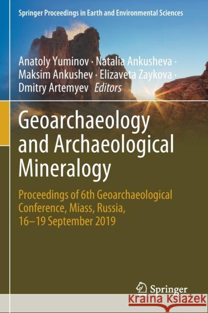 Geoarchaeology and Archaeological Mineralogy: Proceedings of 6th Geoarchaeological Conference, Miass, Russia, 16-19 September 2019 Anatoly Yuminov Natalia Ankusheva Maksim Ankushev 9783030488666 Springer