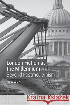 London Fiction at the Millennium: Beyond Postmodernism Allen, Claire 9783030488857 Palgrave MacMillan