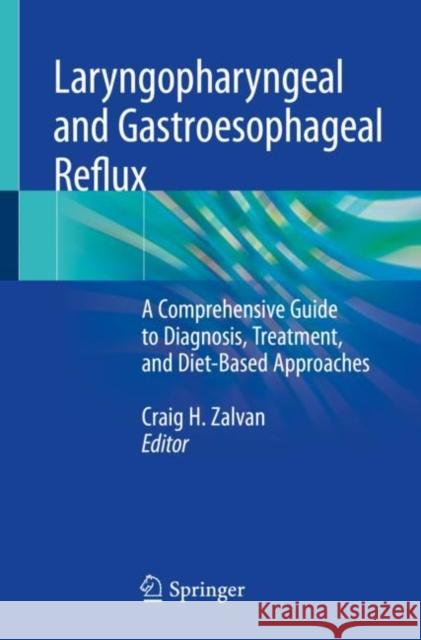 Laryngopharyngeal and Gastroesophageal Reflux: A Comprehensive Guide to Diagnosis, Treatment, and Diet-Based Approaches Zalvan, Craig H. 9783030488895 Springer