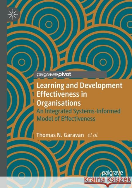 Learning and Development Effectiveness in Organisations: An Integrated Systems-Informed Model of Effectiveness Thomas N. Garavan Fergal O'Brien James Duggan 9783030489021 Palgrave MacMillan
