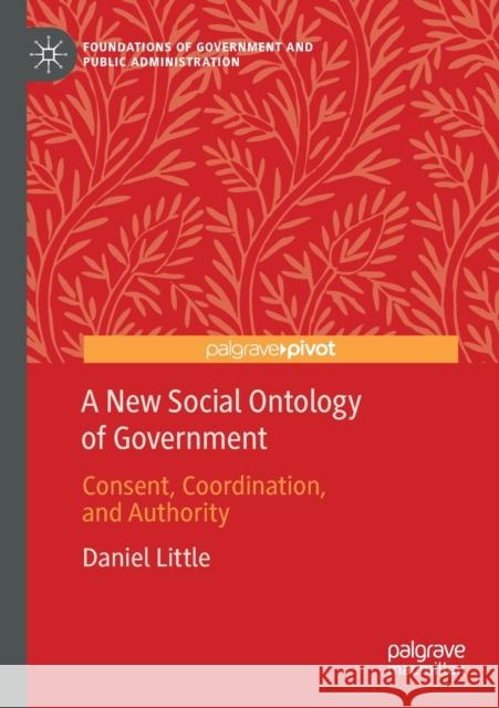 A New Social Ontology of Government: Consent, Coordination, and Authority Daniel Little 9783030489250 Palgrave Pivot