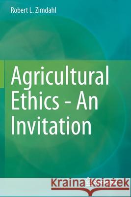 Agricultural Ethics - An Invitation Robert L. Zimdahl 9783030489373