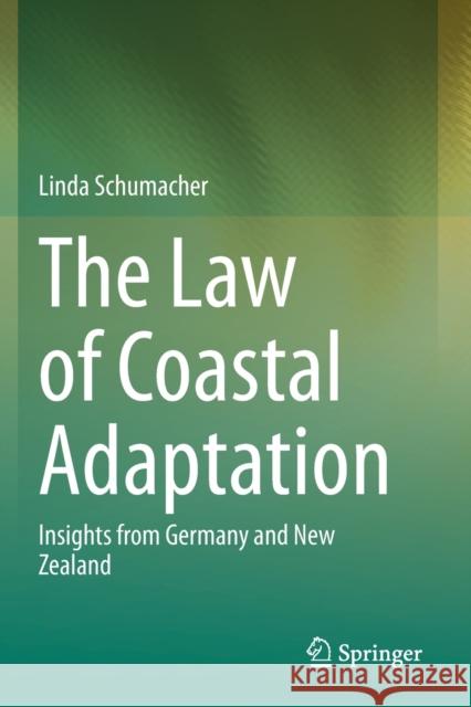 The Law of Coastal Adaptation: Insights from Germany and New Zealand Linda Schumacher 9783030489649 Springer