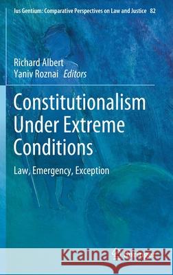 Constitutionalism Under Extreme Conditions: Law, Emergency, Exception Albert, Richard 9783030489991 Springer