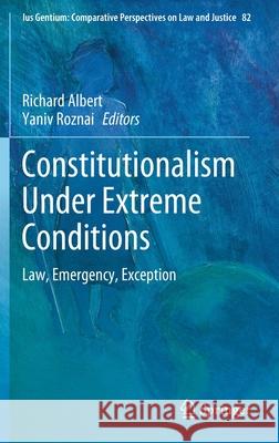 Constitutionalism Under Extreme Conditions: Law, Emergency, Exception Albert, Richard 9783030489991