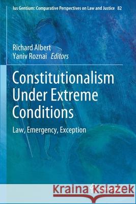 Constitutionalism Under Extreme Conditions: Law, Emergency, Exception Albert, Richard 9783030490027