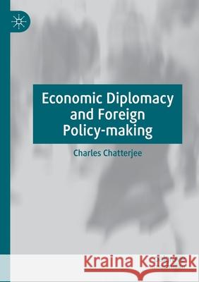 Economic Diplomacy and Foreign Policy-Making Charles Chatterjee 9783030490492 Palgrave MacMillan