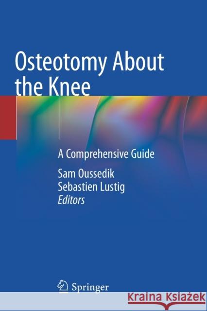 Osteotomy about the Knee: A Comprehensive Guide Sam Oussedik Sebastien Lustig 9783030490577 Springer