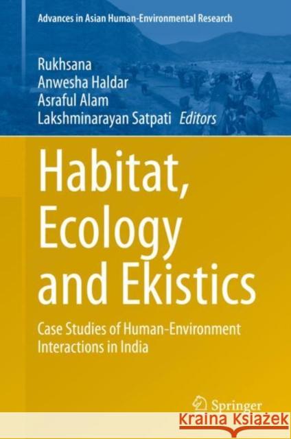 Habitat, Ecology and Ekistics: Case Studies of Human-Environment Interactions in India Rukhsana 9783030491147