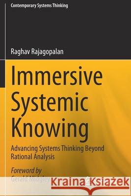 Immersive Systemic Knowing: Advancing Systems Thinking Beyond Rational Analysis Rajagopalan, Raghav 9783030491376