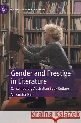 Gender and Prestige in Literature: Contemporary Australian Book Culture Dane, Alexandra 9783030491413 Palgrave MacMillan