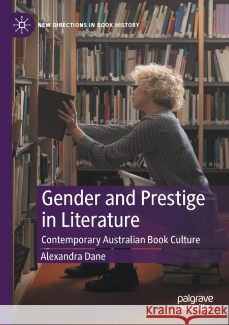 Gender and Prestige in Literature: Contemporary Australian Book Culture Alexandra Dane 9783030491444 Palgrave MacMillan