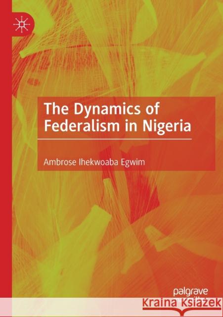 The Dynamics of Federalism in Nigeria Ambrose Ihekwoaba Egwim 9783030491550 Palgrave MacMillan