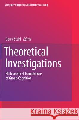 Theoretical Investigations: Philosophical Foundations of Group Cognition Stahl, Gerry 9783030491567 Springer