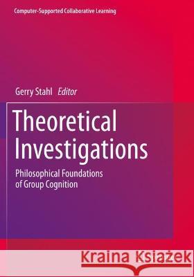 Theoretical Investigations: Philosophical Foundations of Group Cognition Stahl, Gerry 9783030491598 Springer International Publishing