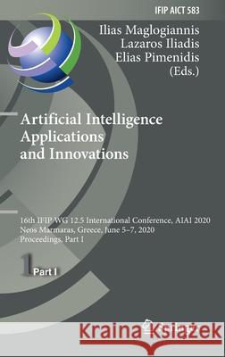 Artificial Intelligence Applications and Innovations: 16th Ifip Wg 12.5 International Conference, Aiai 2020, Neos Marmaras, Greece, June 5-7, 2020, Pr Maglogiannis, Ilias 9783030491604 Springer
