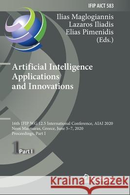 Artificial Intelligence Applications and Innovations: 16th Ifip Wg 12.5 International Conference, Aiai 2020, Neos Marmaras, Greece, June 5-7, 2020, Pr Ilias Maglogiannis Lazaros Iliadis Elias Pimenidis 9783030491635
