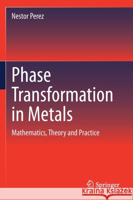 Phase Transformation in Metals: Mathematics, Theory and Practice Perez, Nestor 9783030491703