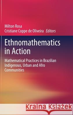 Ethnomathematics in Action: Mathematical Practices in Brazilian Indigenous, Urban and Afro Communities Rosa, Milton 9783030491710 Springer