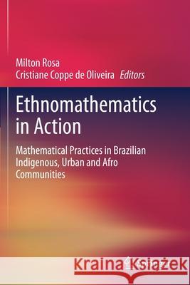 Ethnomathematics in Action: Mathematical Practices in Brazilian Indigenous, Urban and Afro Communities Milton Rosa Cristiane Copp 9783030491741 Springer