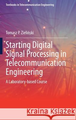 Starting Digital Signal Processing in Telecommunication Engineering: A Laboratory-Based Course Zieliński, Tomasz P. 9783030492557 Springer