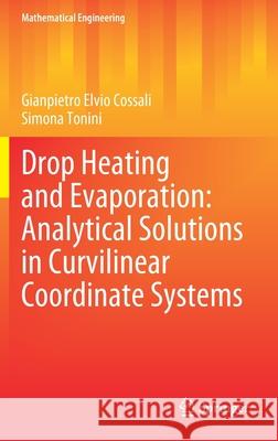 Drop Heating and Evaporation: Analytical Solutions in Curvilinear Coordinate Systems Gianpietro Elvio Cossali Simona Tonini 9783030492731 Springer