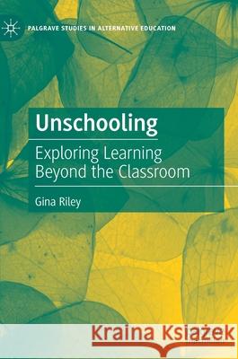 Unschooling: Exploring Learning Beyond the Classroom Riley, Gina 9783030492915 Palgrave MacMillan