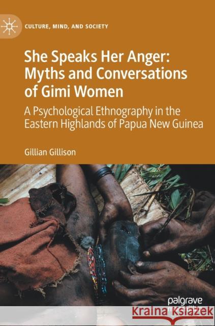 She Speaks Her Anger: Myths and Conversations of Gimi Women: A Psychological Ethnography in the Eastern Highlands of Papua New Guinea Gillison, Gillian 9783030493516 Palgrave MacMillan