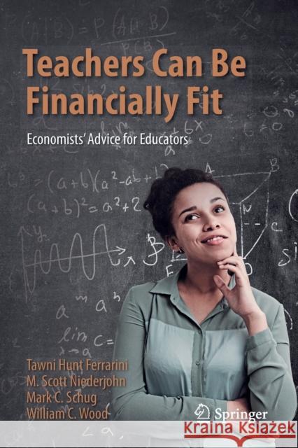 Teachers Can Be Financially Fit: Economists' Advice for Educators Hunt Ferrarini, Tawni 9783030493554 Springer