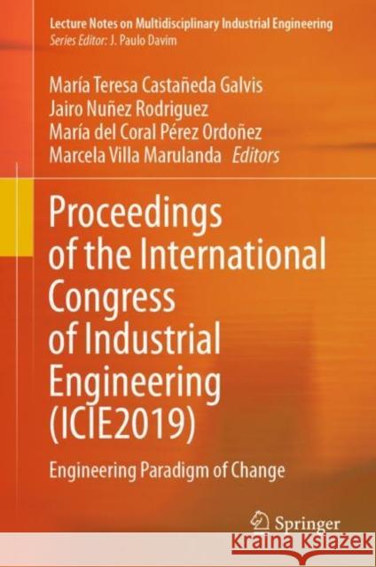 Proceedings of the International Congress of Industrial Engineering (Icie2019): Engineering Paradigm of Change Castañeda Galvis, María Teresa 9783030493691