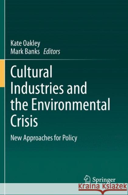 Cultural Industries and the Environmental Crisis: New Approaches for Policy Oakley, Kate 9783030493868