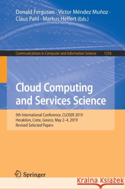 Cloud Computing and Services Science: 9th International Conference, Closer 2019, Heraklion, Crete, Greece, May 2-4, 2019, Revised Selected Papers Ferguson, Donald 9783030494315 Springer