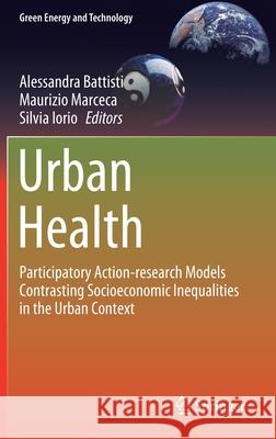 Urban Health: Participatory Action-Research Models Contrasting Socioeconomic Inequalities in the Urban Context Battisti, Alessandra 9783030494452 Springer