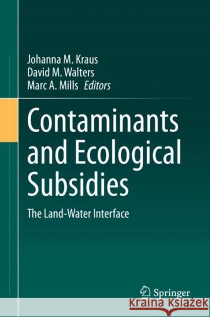 Contaminants and Ecological Subsidies: The Land-Water Interface Kraus, Johanna M. 9783030494797 Springer