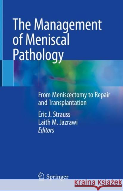 The Management of Meniscal Pathology: From Meniscectomy to Repair and Transplantation Strauss, Eric J. 9783030494872