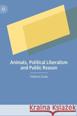 Animals, Political Liberalism and Public Reason Federico Zuolo 9783030495084