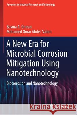 A New Era for Microbial Corrosion Mitigation Using Nanotechnology: Biocorrosion and Nanotechnology Basma A. Omran Mohamed Omar Abdel-Salam 9783030495343