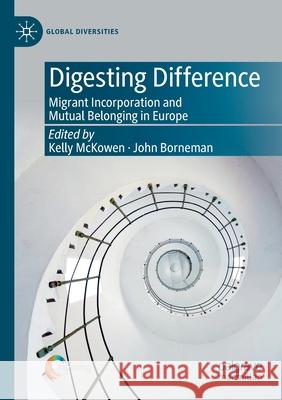 Digesting Difference: Migrant Incorporation and Mutual Belonging in Europe McKowen, Kelly 9783030496005