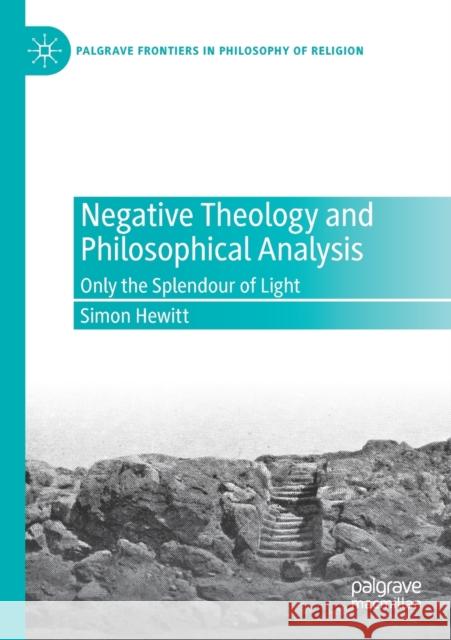 Negative Theology and Philosophical Analysis: Only the Splendour of Light Simon Hewitt 9783030496043