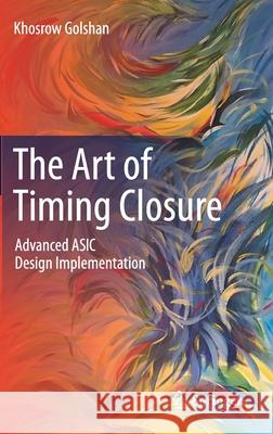 The Art of Timing Closure: Advanced ASIC Design Implementation Golshan, Khosrow 9783030496357 Springer