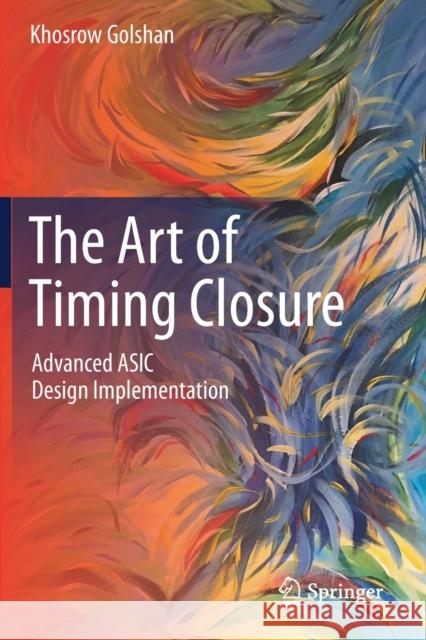 The Art of Timing Closure: Advanced ASIC Design Implementation Khosrow Golshan 9783030496388 Springer