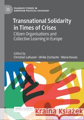 Transnational Solidarity in Times of Crises: Citizen Organisations and Collective Learning in Europe Christian Lahusen Ulrike Zschache Maria Kousis 9783030496616