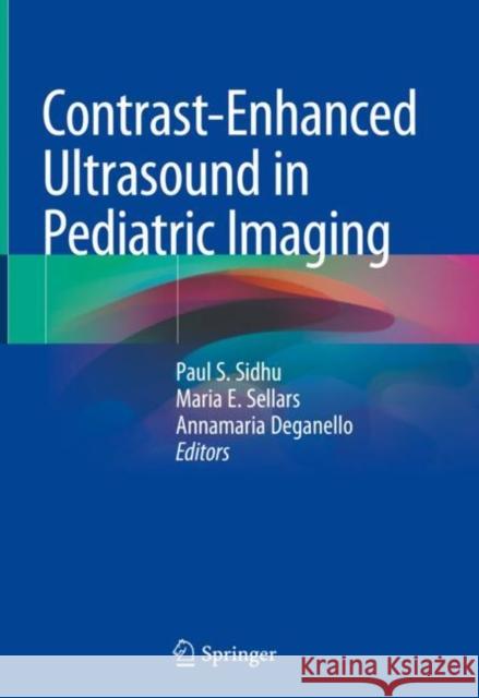 Contrast-Enhanced Ultrasound in Pediatric Imaging Paul S. Sidhu Maria E. Sellars Annamaria Deganello 9783030496906