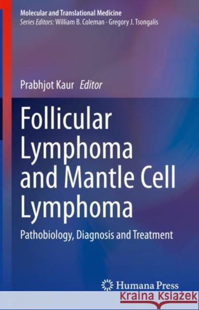 Follicular Lymphoma and Mantle Cell Lymphoma: Pathobiology, Diagnosis and Treatment Kaur, Prabhjot 9783030497408